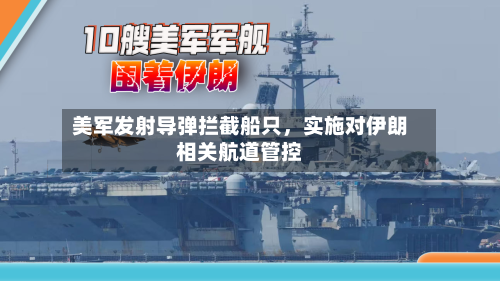 美军发射导弹拦截船只，实施对伊朗相关航道管控-第2张图片