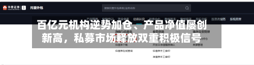 百亿元机构逆势加仓、产品净值屡创新高，私募市场释放双重积极信号-第3张图片