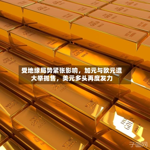 受地缘局势紧张影响	，加元与欧元遭大举抛售，美元多头再度发力-第2张图片