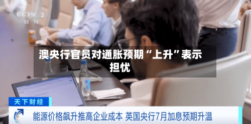 澳央行官员对通胀预期“上升”表示担忧-第3张图片