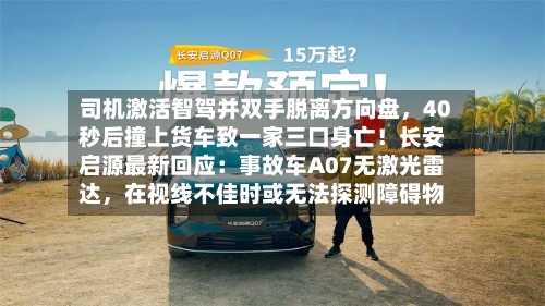 司机激活智驾并双手脱离方向盘	，40秒后撞上货车致一家三口身亡！长安启源最新回应：事故车A07无激光雷达，在视线不佳时或无法探测障碍物-第2张图片