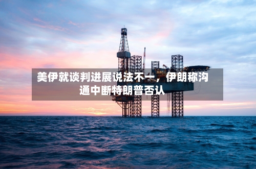 美伊就谈判进展说法不一	，伊朗称沟通中断特朗普否认-第2张图片