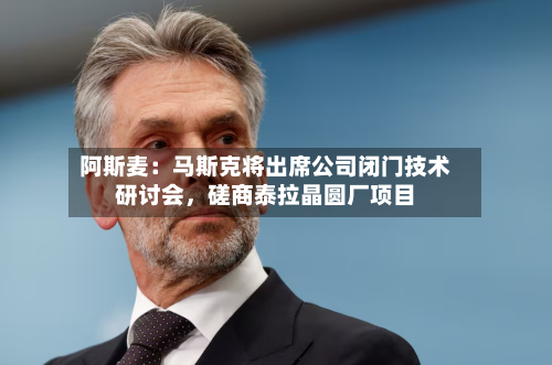 阿斯麦：马斯克将出席公司闭门技术研讨会	，磋商泰拉晶圆厂项目-第2张图片