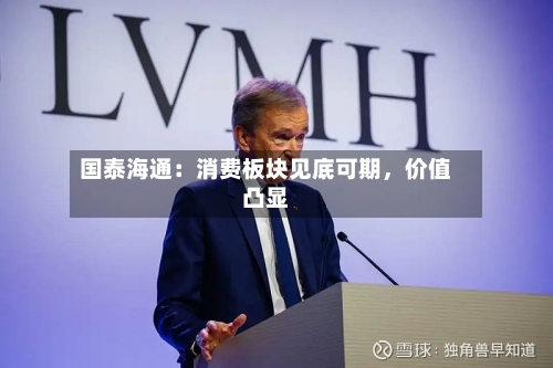 国泰海通：消费板块见底可期	，价值凸显-第2张图片