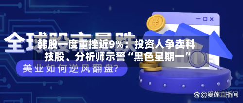 韩股一度重挫近9%：投资人争卖科技股、分析师示警“黑色星期一”-第2张图片