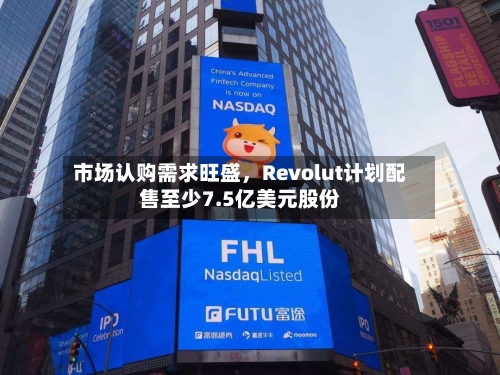 市场认购需求旺盛，Revolut计划配售至少7.5亿美元股份-第3张图片