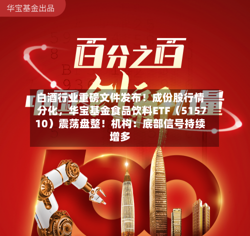 白酒行业重磅文件发布！成份股行情分化	，华宝基金食品饮料ETF（515710）震荡盘整！机构：底部信号持续增多-第2张图片