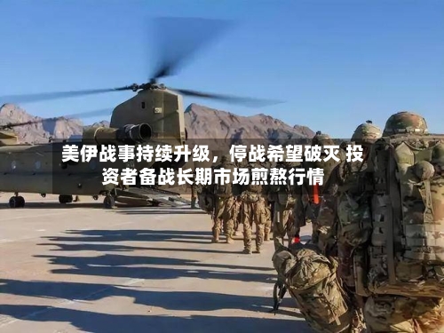 美伊战事持续升级，停战希望破灭 投资者备战长期市场煎熬行情-第2张图片