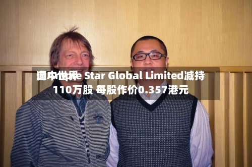 向中世界遭Ample Star Global Limited减持110万股 每股作价0.357港元-第2张图片