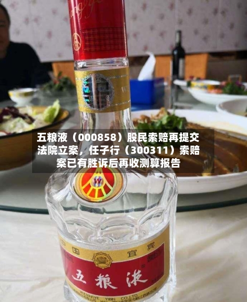 五粮液（000858）股民索赔再提交法院立案，任子行（300311）索赔案已有胜诉后再收测算报告-第2张图片