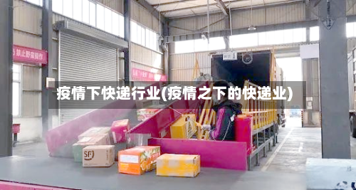 疫情下快递行业(疫情之下的快递业)-第3张图片