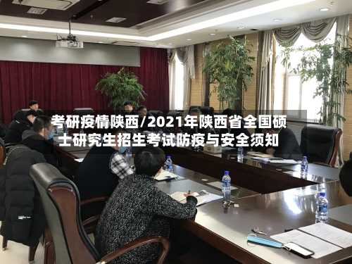 考研疫情陕西/2021年陕西省全国硕士研究生招生考试防疫与安全须知-第3张图片