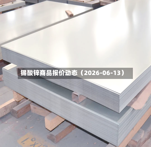 锡酸锌商品报价动态（2026-06-13）-第2张图片