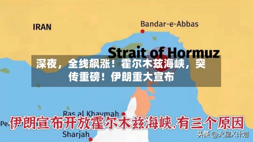 深夜	，全线飙涨！霍尔木兹海峡，突传重磅！伊朗重大宣布-第2张图片