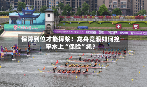 保障到位才能挥桨！龙舟竞渡如何拴牢水上“保险	”绳？-第2张图片