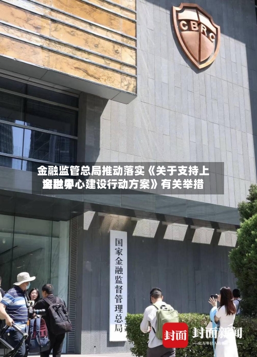 金融监管总局推动落实《关于支持上海世界金融中心建设行动方案》有关举措