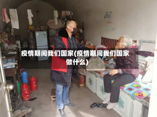 疫情期间我们国家(疫情期间我们国家做什么)