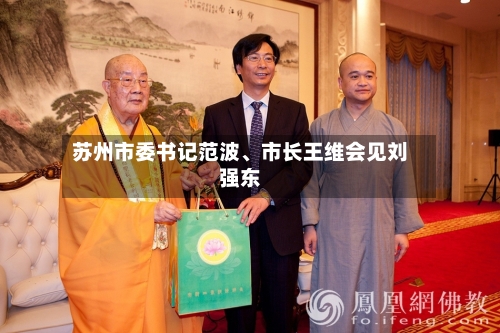 苏州市委书记范波、市长王维会见刘强东-第2张图片