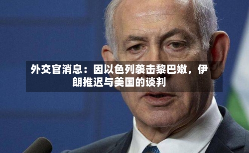 外交官消息：因以色列袭击黎巴嫩，伊朗推迟与美国的谈判-第2张图片