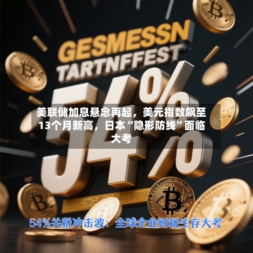 美联储加息悬念再起，美元指数飙至13个月新高	，日本“隐形防线”面临大考-第3张图片
