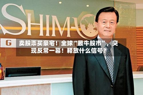 卖股票买豪宅！全球“最牛股市”，突现反常一幕！释放什么信号？-第2张图片