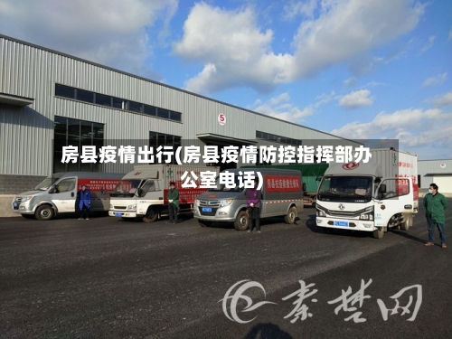 房县疫情出行(房县疫情防控指挥部办公室电话)