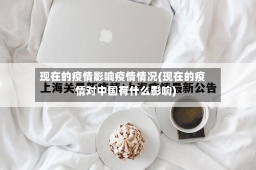 现在的疫情影响疫情情况(现在的疫情对中国有什么影响)-第3张图片