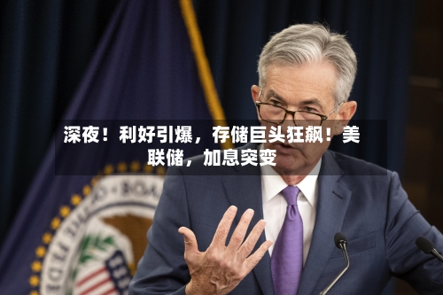 深夜！利好引爆，存储巨头狂飙！美联储	，加息突变-第2张图片