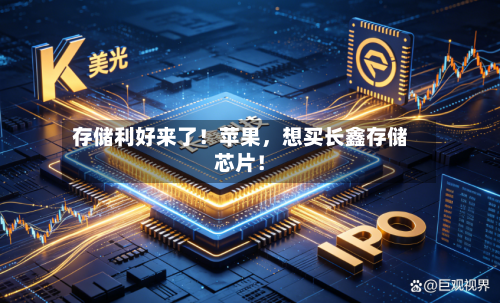 存储利好来了！苹果，想买长鑫存储芯片！-第3张图片