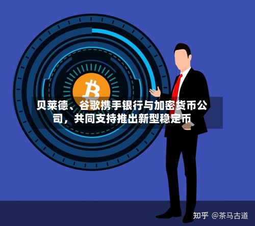 贝莱德、谷歌携手银行与加密货币公司	，共同支持推出新型稳定币-第2张图片