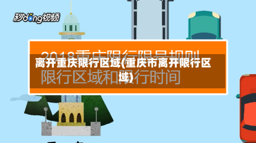 离开重庆限行区域(重庆市离开限行区域)