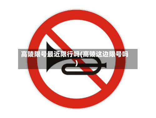 高陵限号最近限行吗(高陵这边限号吗)