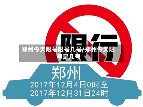 郑州今天限号限号几号/郑州今天限号是几号-第3张图片