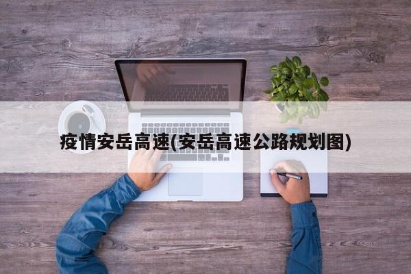 疫情安岳高速(安岳高速公路规划图)