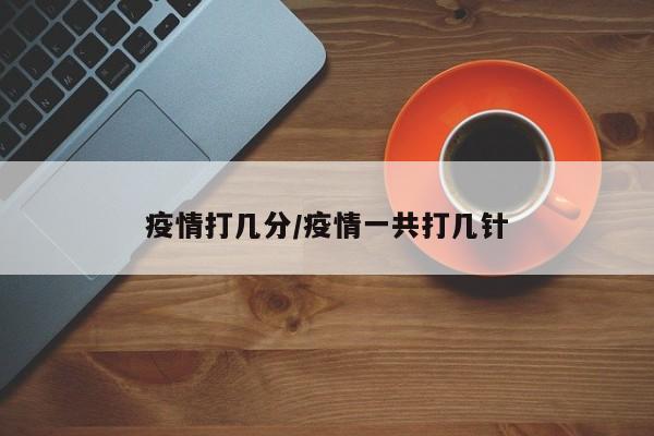 疫情打几分/疫情一共打几针