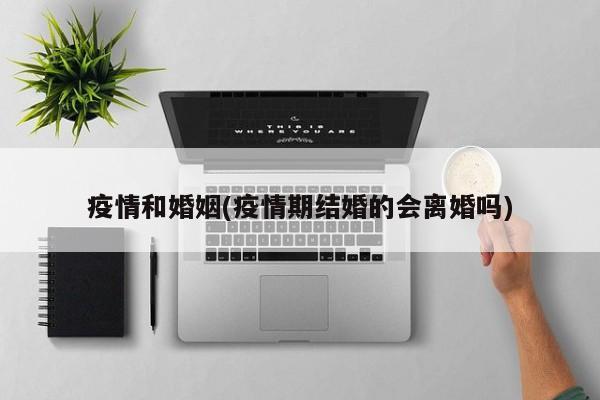疫情和婚姻(疫情期结婚的会离婚吗)