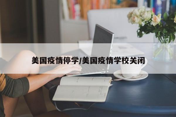 美国疫情停学/美国疫情学校关闭
