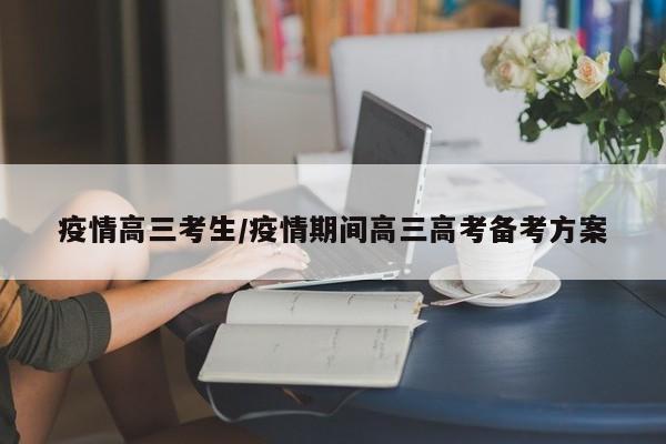 疫情高三考生/疫情期间高三高考备考方案