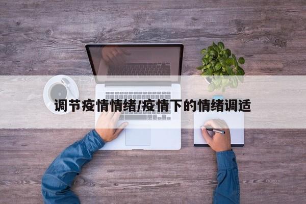 调节疫情情绪/疫情下的情绪调适