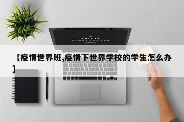 【疫情世界班,疫情下世界学校的学生怎么办】