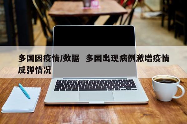 多国因疫情/数据 多国出现病例激增疫情反弹情况