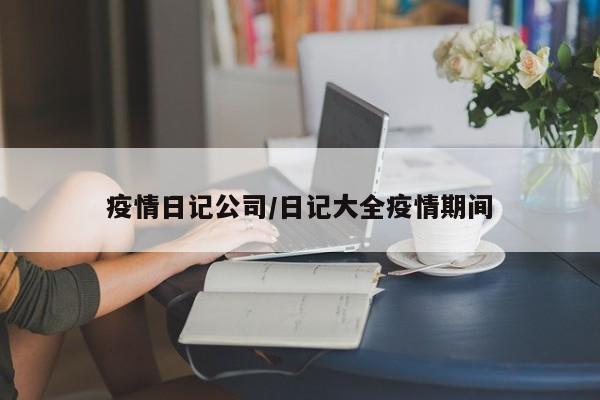 疫情日记公司/日记大全疫情期间
