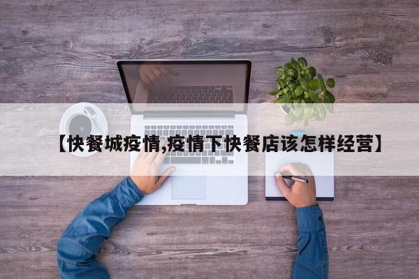 【快餐城疫情,疫情下快餐店该怎样经营】