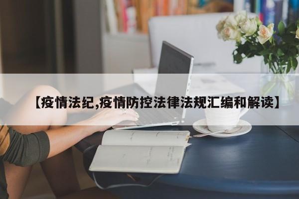 【疫情法纪,疫情防控法律法规汇编和解读】