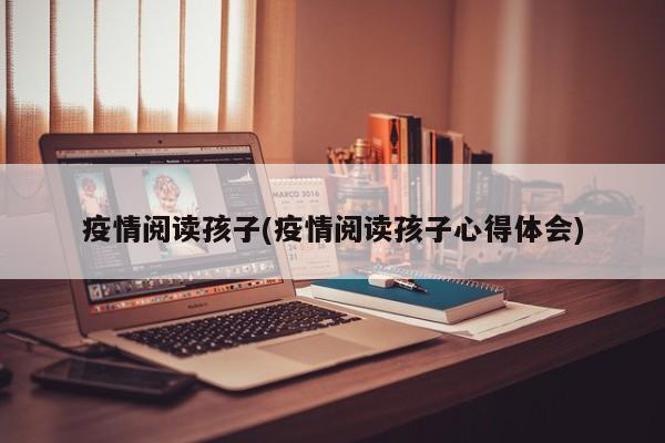疫情阅读孩子(疫情阅读孩子心得体会)