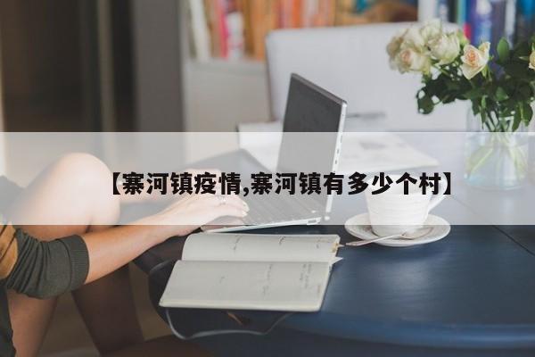 【寨河镇疫情,寨河镇有多少个村】