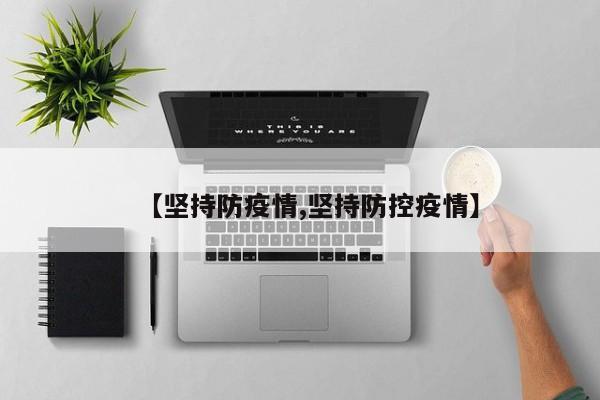 【坚持防疫情,坚持防控疫情】
