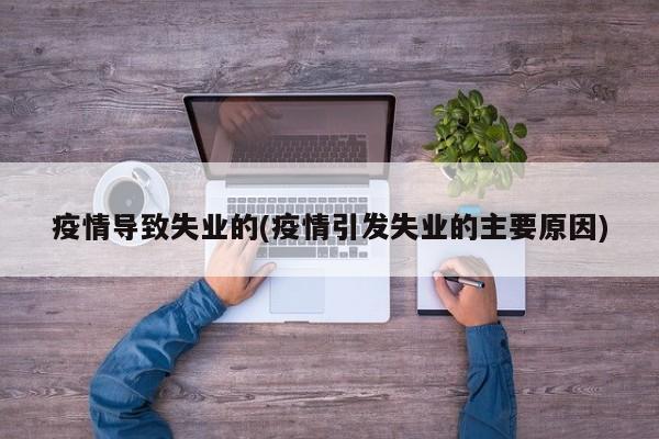 疫情导致失业的(疫情引发失业的主要原因)