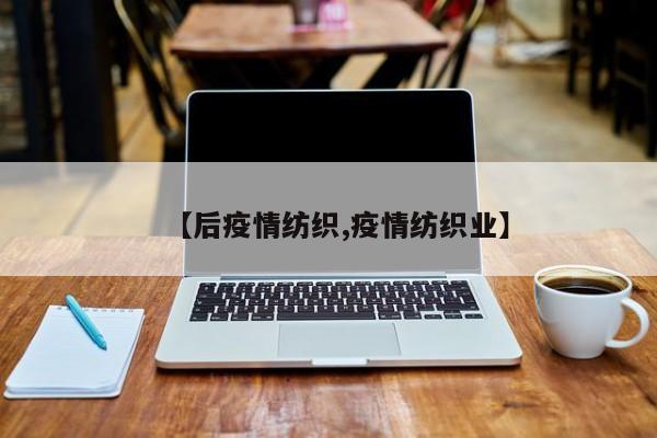 【后疫情纺织,疫情纺织业】