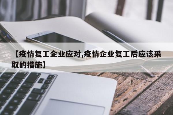 【疫情复工企业应对,疫情企业复工后应该采取的措施】